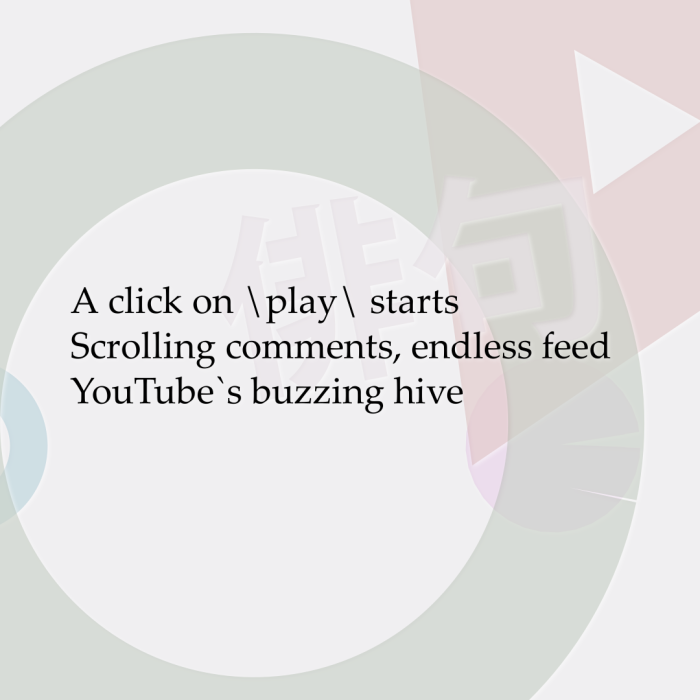 A click on play starts Scrolling comments, endless feed YouTube`s buzzing hive