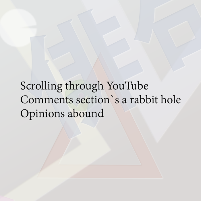 Scrolling through YouTube Comments section`s a rabbit hole Opinions abound