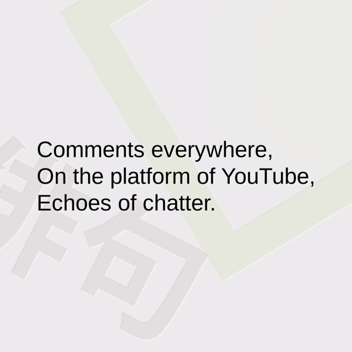 Comments everywhere, On the platform of YouTube, Echoes of chatter.