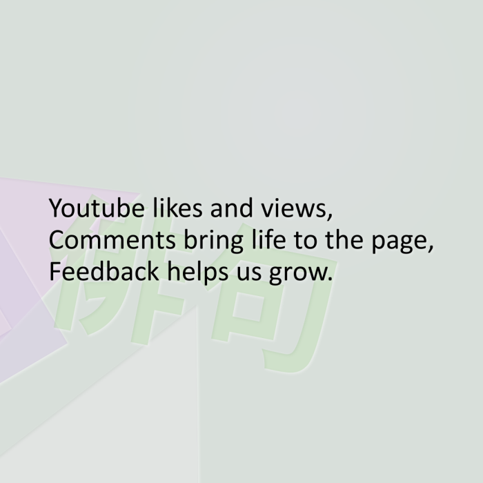 Youtube likes and views, Comments bring life to the page, Feedback helps us grow.