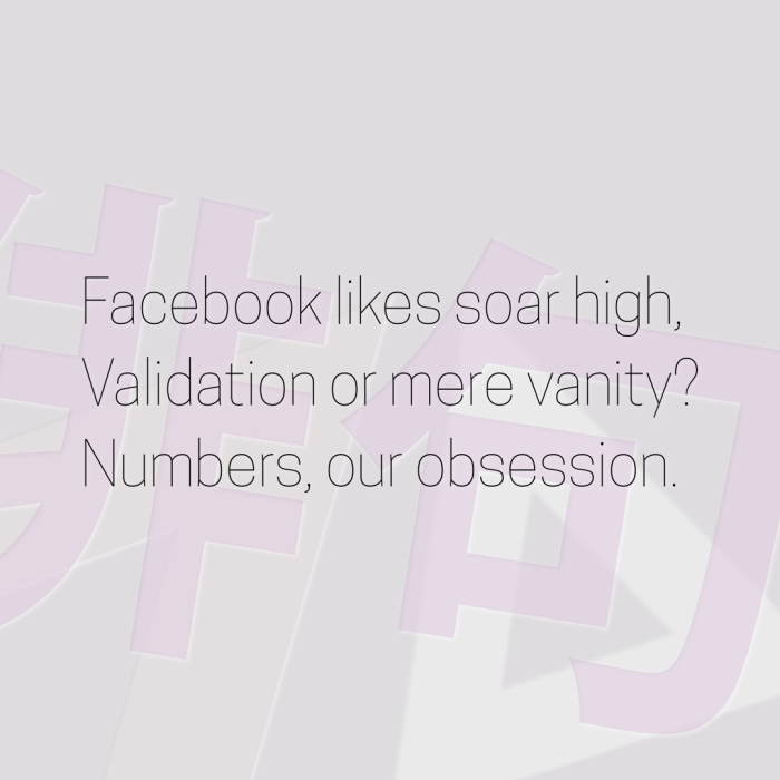 Facebook likes soar high, Validation or mere vanity? Numbers, our obsession.