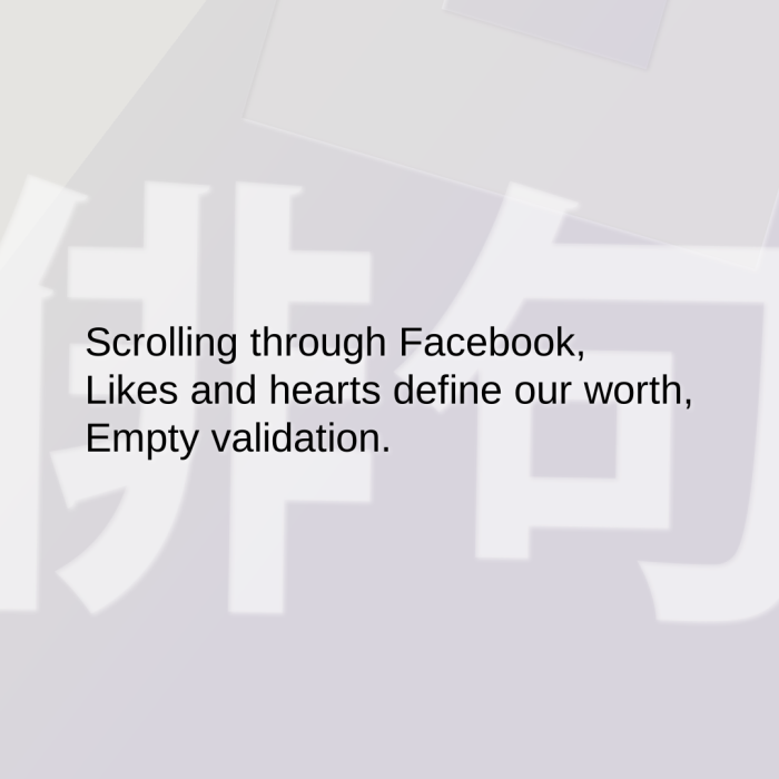 Scrolling through Facebook, Likes and hearts define our worth, Empty validation.
