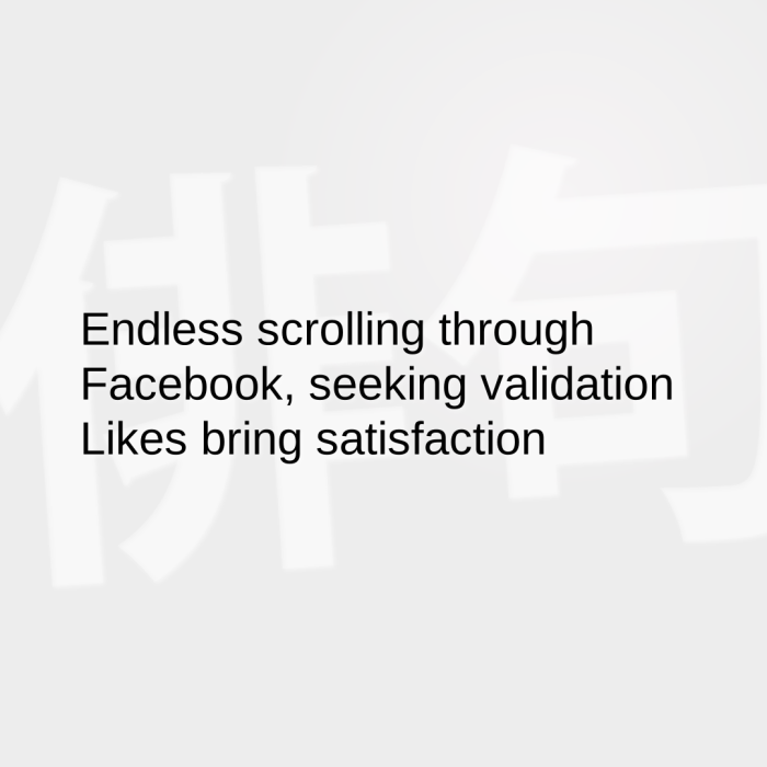 Endless scrolling through Facebook, seeking validation Likes bring satisfaction