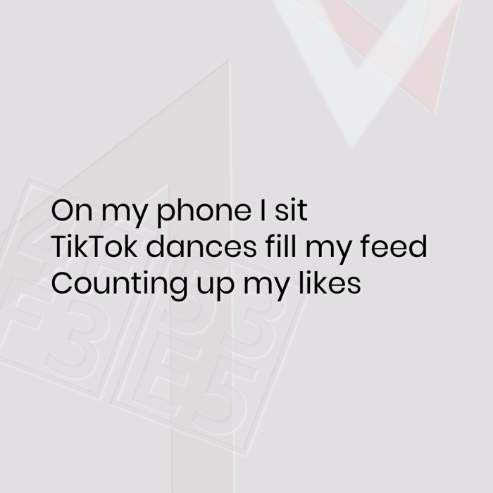 On my phone I sit TikTok dances fill my feed Counting up my likes