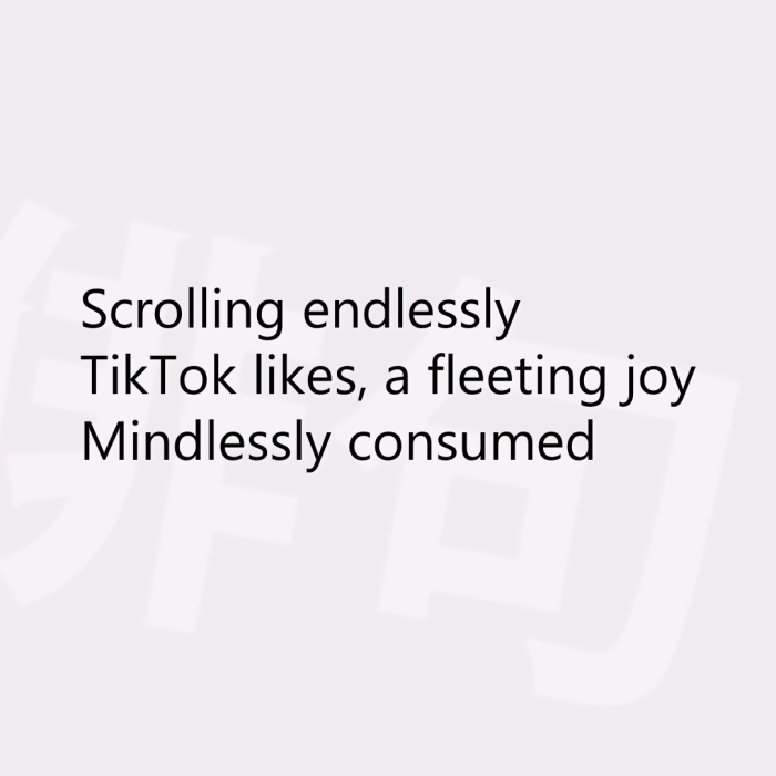 Scrolling endlessly TikTok likes, a fleeting joy Mindlessly consumed