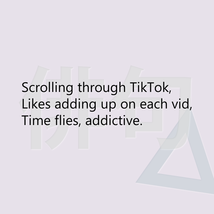 Scrolling through TikTok, Likes adding up on each vid, Time flies, addictive.