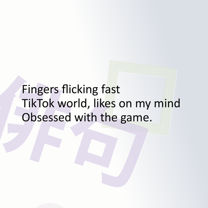 Fingers flicking fast TikTok world, likes on my mind Obsessed with the game.