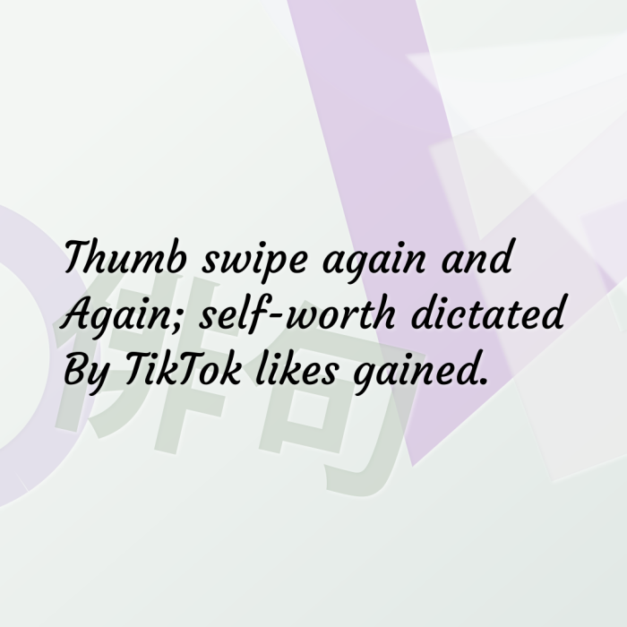 Thumb swipe again and Again; self-worth dictated By TikTok likes gained.