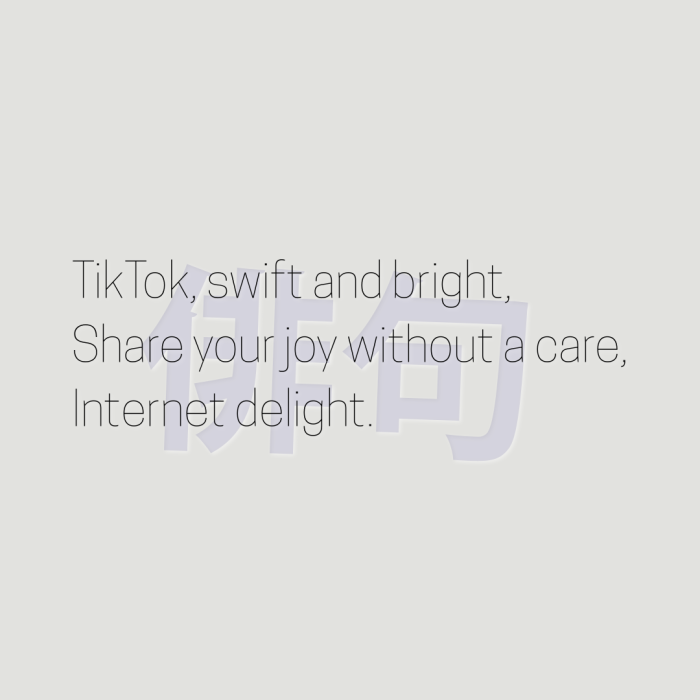 TikTok, swift and bright, Share your joy without a care, Internet delight.