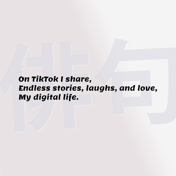 On TikTok I share, Endless stories, laughs, and love, My digital life.