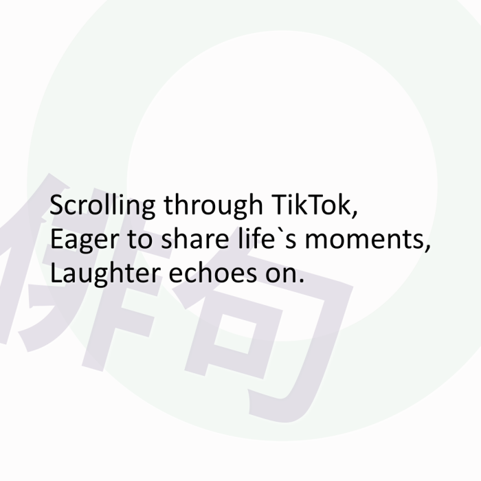 Scrolling through TikTok, Eager to share life`s moments, Laughter echoes on.