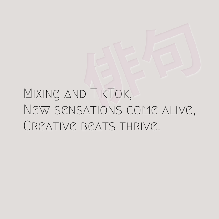 Mixing and TikTok, New sensations come alive, Creative beats thrive.