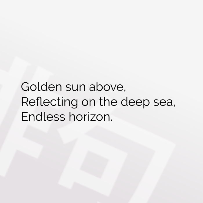 Golden sun above, Reflecting on the deep sea, Endless horizon.