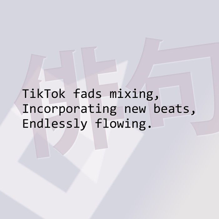 TikTok fads mixing, Incorporating new beats, Endlessly flowing.