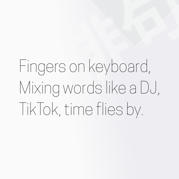 Fingers on keyboard, Mixing words like a DJ, TikTok, time flies by.