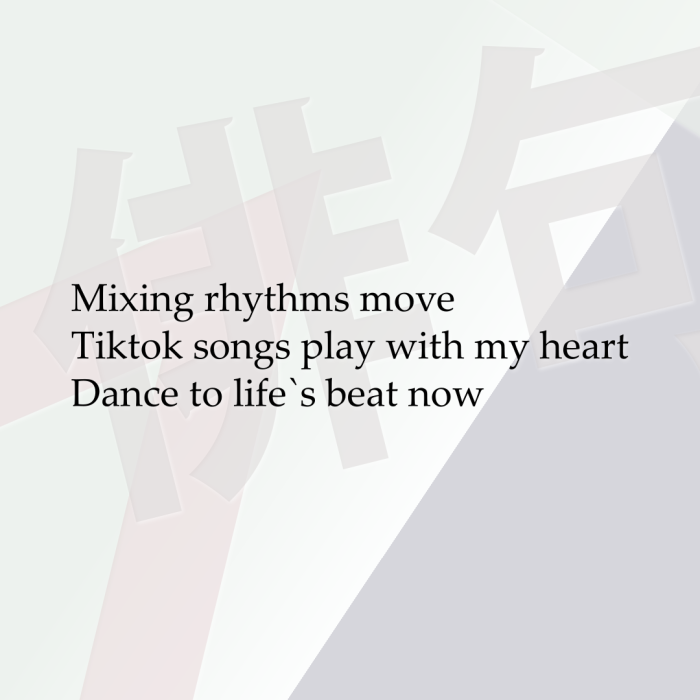 Mixing rhythms move Tiktok songs play with my heart Dance to life`s beat now