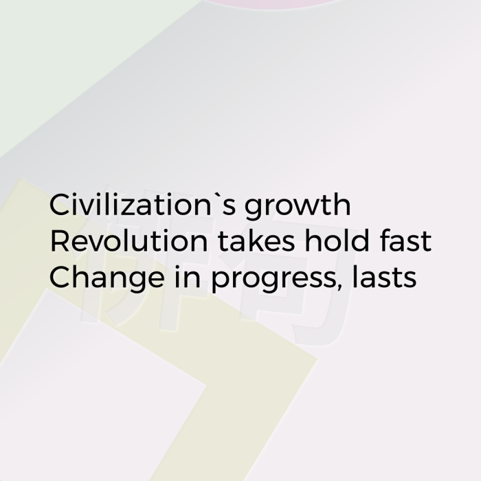 Civilization`s growth Revolution takes hold fast Change in progress, lasts