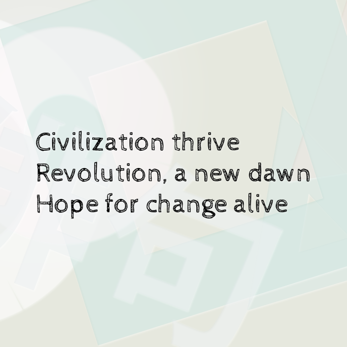 Civilization thrive Revolution, a new dawn Hope for change alive