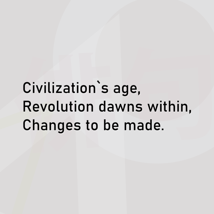 Civilization`s age, Revolution dawns within, Changes to be made.