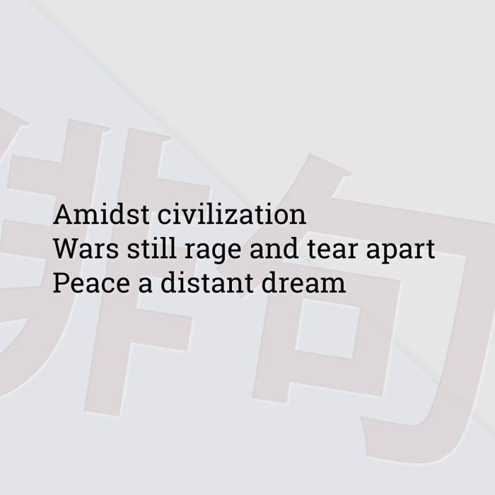 Amidst civilization Wars still rage and tear apart Peace a distant dream