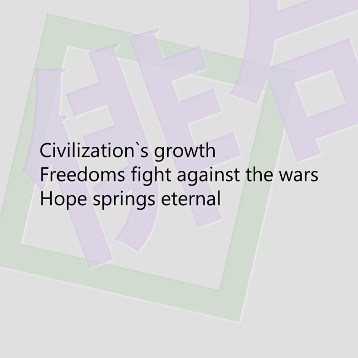 Civilization`s growth Freedoms fight against the wars Hope springs eternal