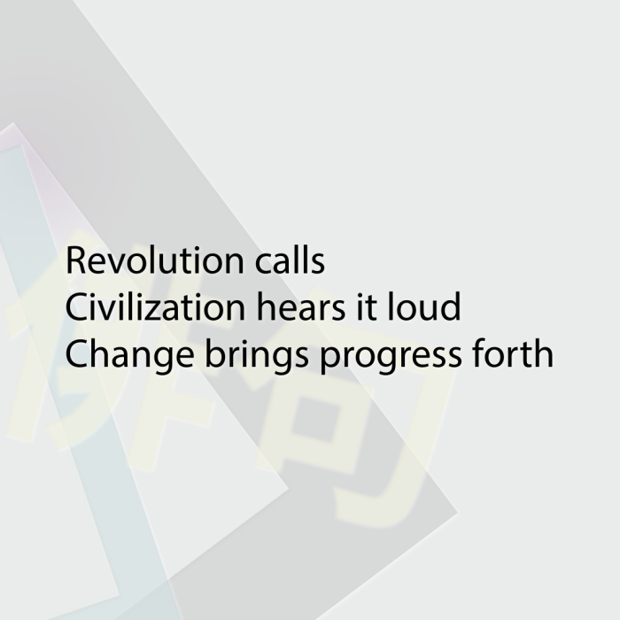 Revolution calls Civilization hears it loud Change brings progress forth