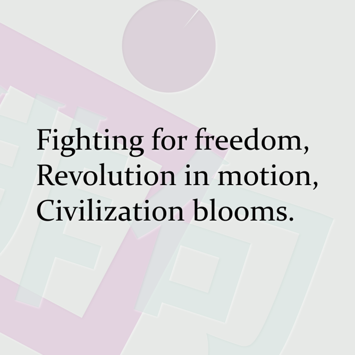Fighting for freedom, Revolution in motion, Civilization blooms.