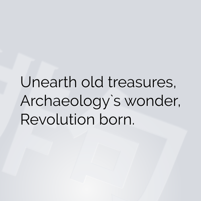 Unearth old treasures, Archaeology`s wonder, Revolution born.