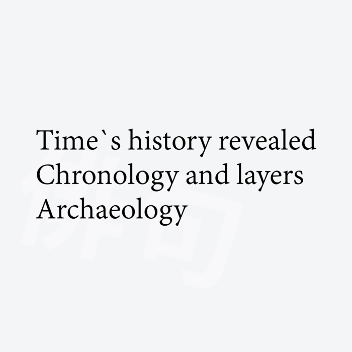 Time`s history revealed Chronology and layers Archaeology