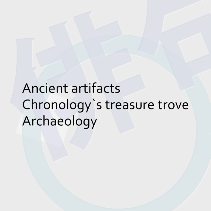 Ancient artifacts Chronology`s treasure trove Archaeology