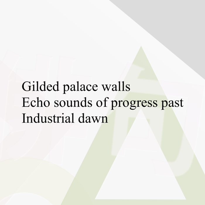 Gilded palace walls Echo sounds of progress past Industrial dawn
