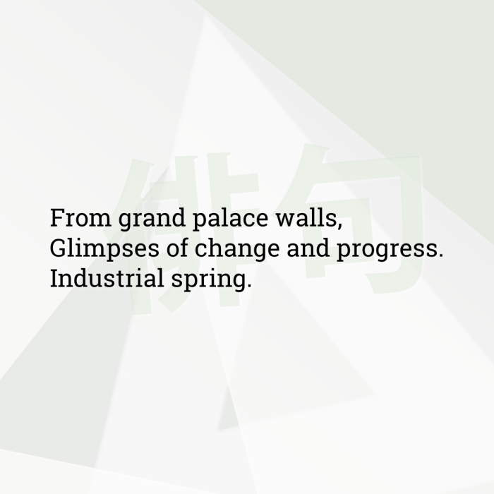 From grand palace walls, Glimpses of change and progress. Industrial spring.