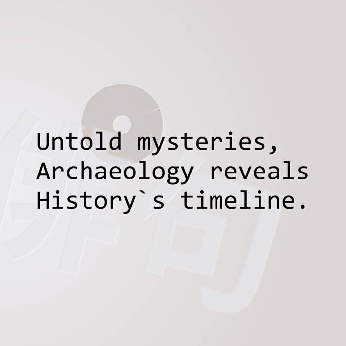 Untold mysteries, Archaeology reveals History`s timeline.