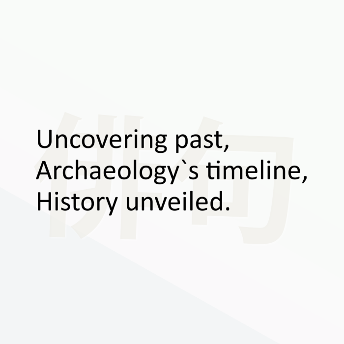 Uncovering past, Archaeology`s timeline, History unveiled.