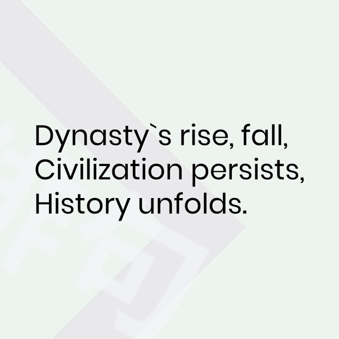Dynasty`s rise, fall, Civilization persists, History unfolds.