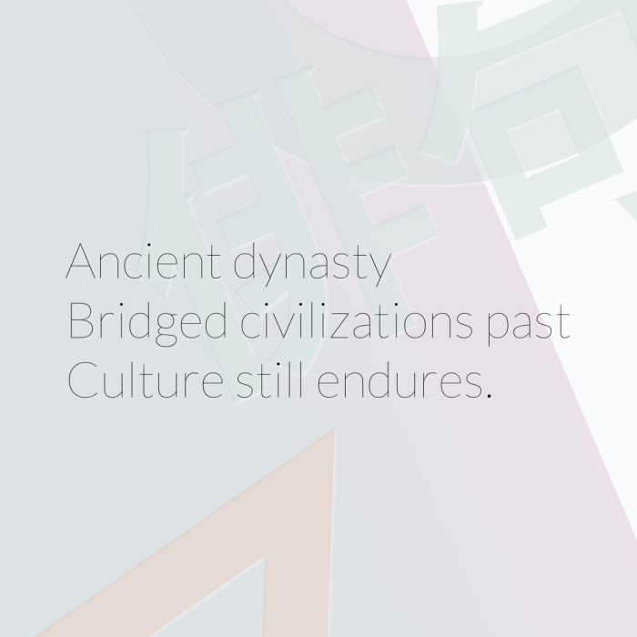 Ancient dynasty Bridged civilizations past Culture still endures.