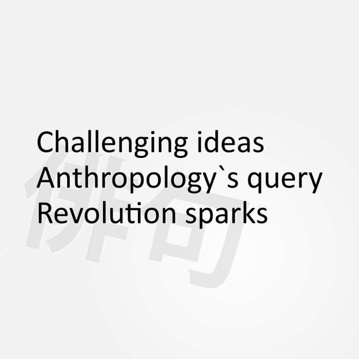 Challenging ideas Anthropology`s query Revolution sparks