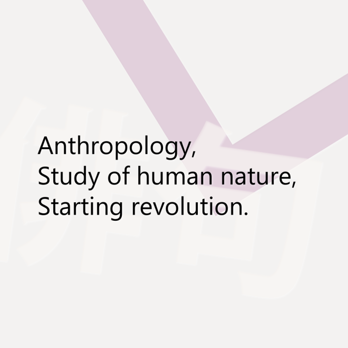 Anthropology, Study of human nature, Starting revolution.
