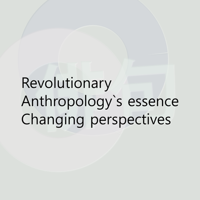 Revolutionary Anthropology`s essence Changing perspectives