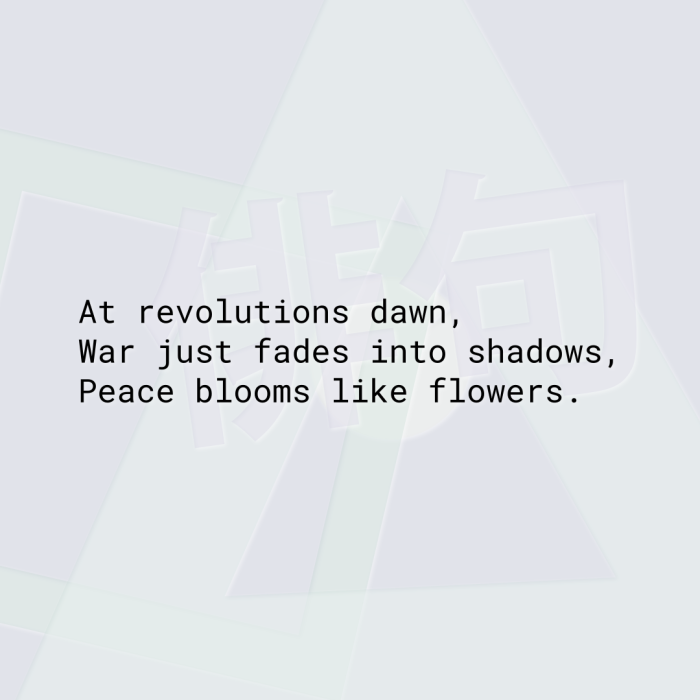 At revolutions dawn, War just fades into shadows, Peace blooms like flowers.