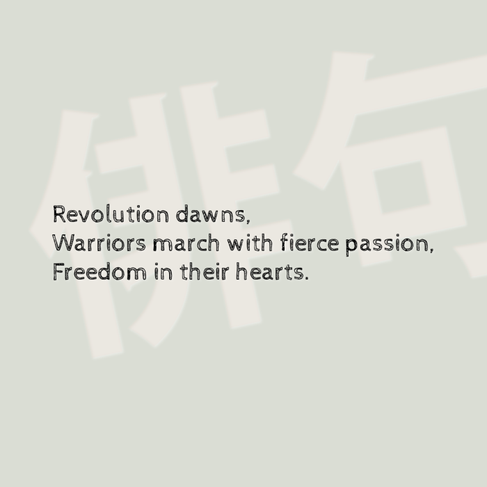 Revolution dawns, Warriors march with fierce passion, Freedom in their hearts.