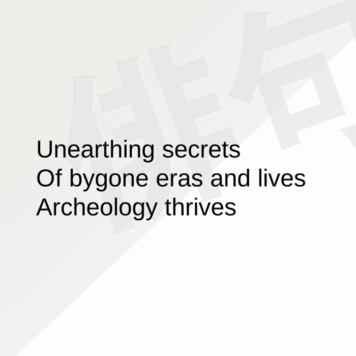 Unearthing secrets Of bygone eras and lives Archeology thrives