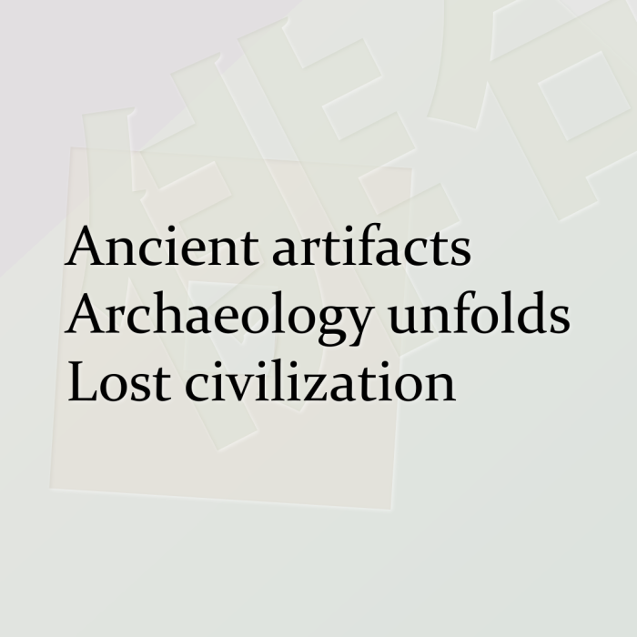 Ancient artifacts Archaeology unfolds Lost civilization