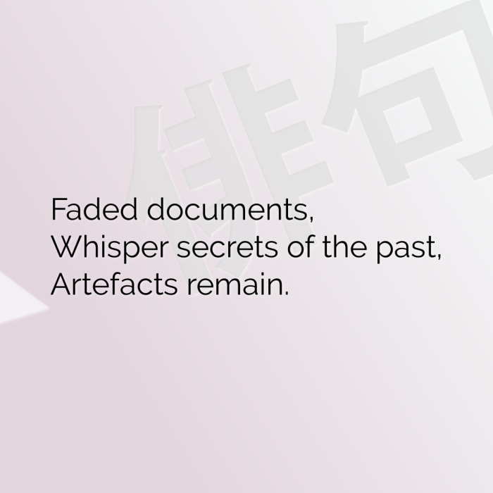 Faded documents, Whisper secrets of the past, Artefacts remain.