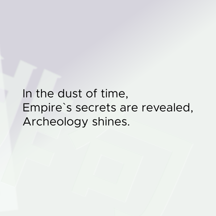 In the dust of time, Empire`s secrets are revealed, Archeology shines.
