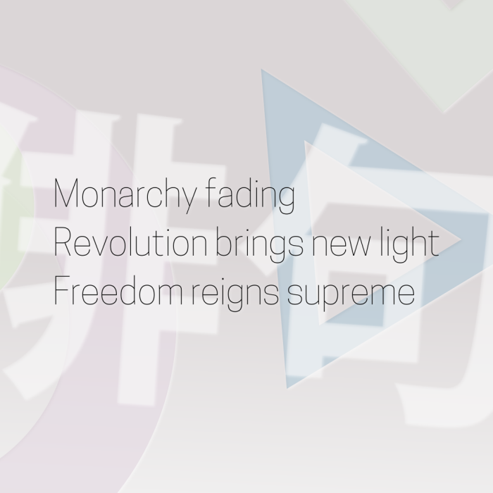 Monarchy fading Revolution brings new light Freedom reigns supreme