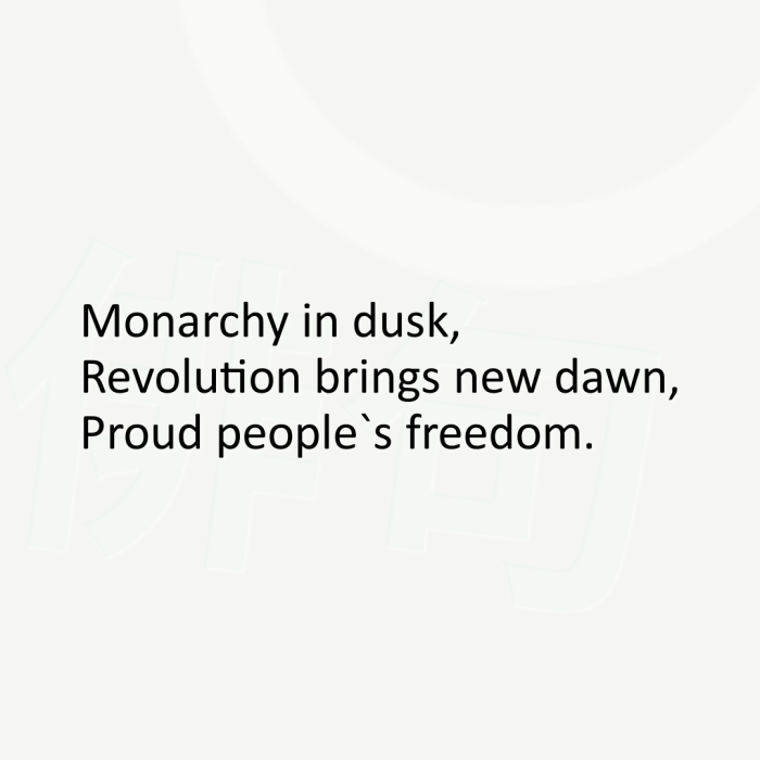 Monarchy in dusk, Revolution brings new dawn, Proud people`s freedom.
