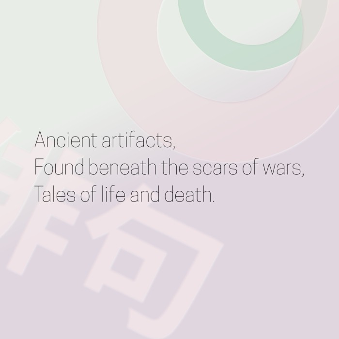 Ancient artifacts, Found beneath the scars of wars, Tales of life and death.