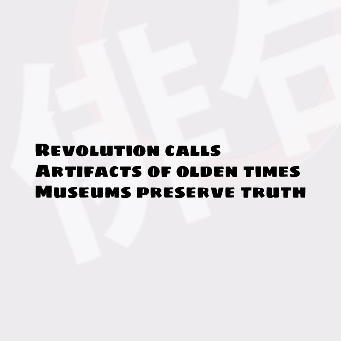 Revolution calls Artifacts of olden times Museums preserve truth