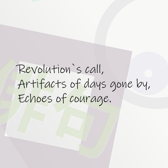 Revolution`s call, Artifacts of days gone by, Echoes of courage.